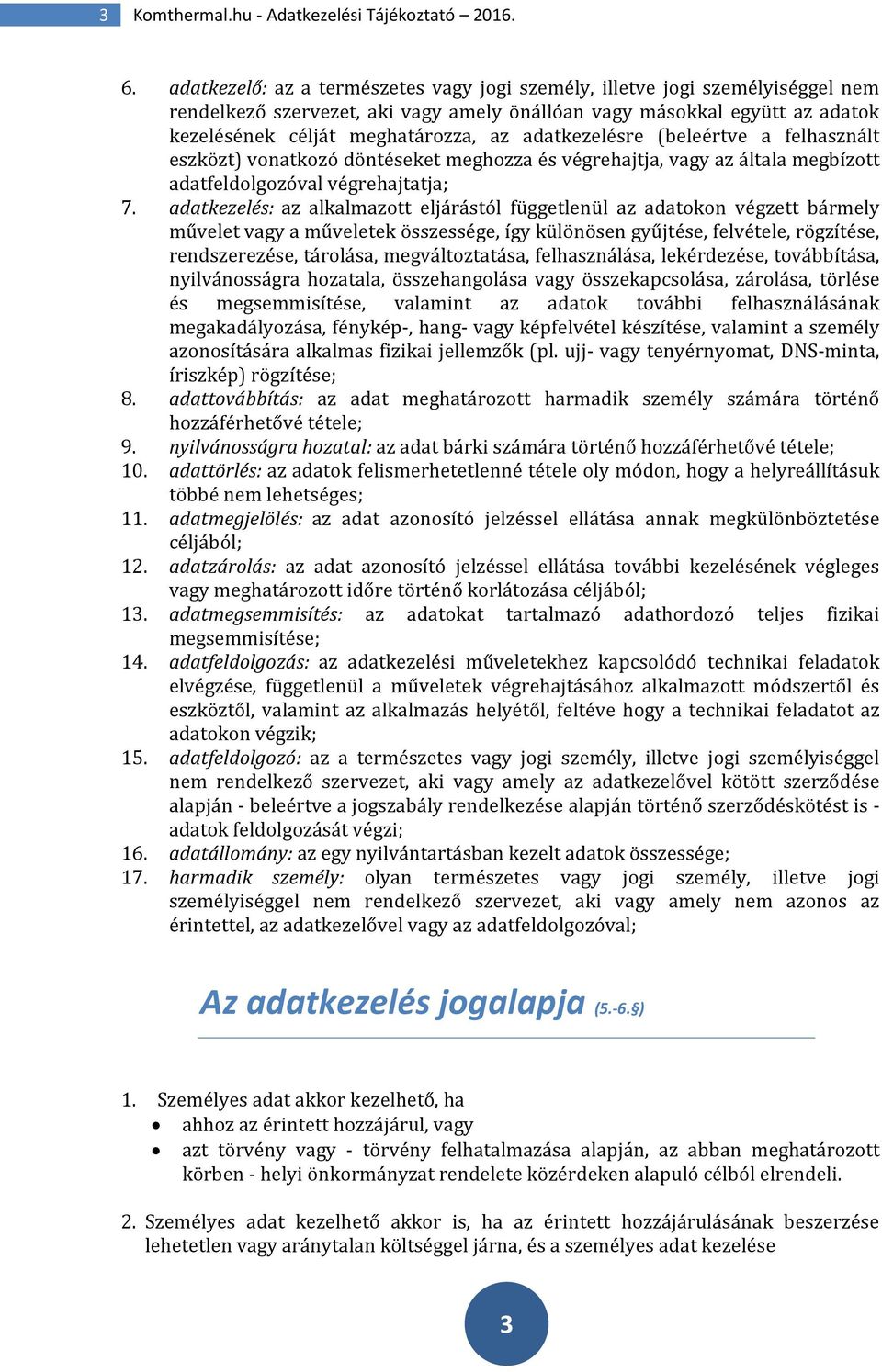 adatkezelésre (beleértve a felhasznált eszközt) vonatkozó döntéseket meghozza és végrehajtja, vagy az általa megbízott adatfeldolgozóval végrehajtatja; 7.