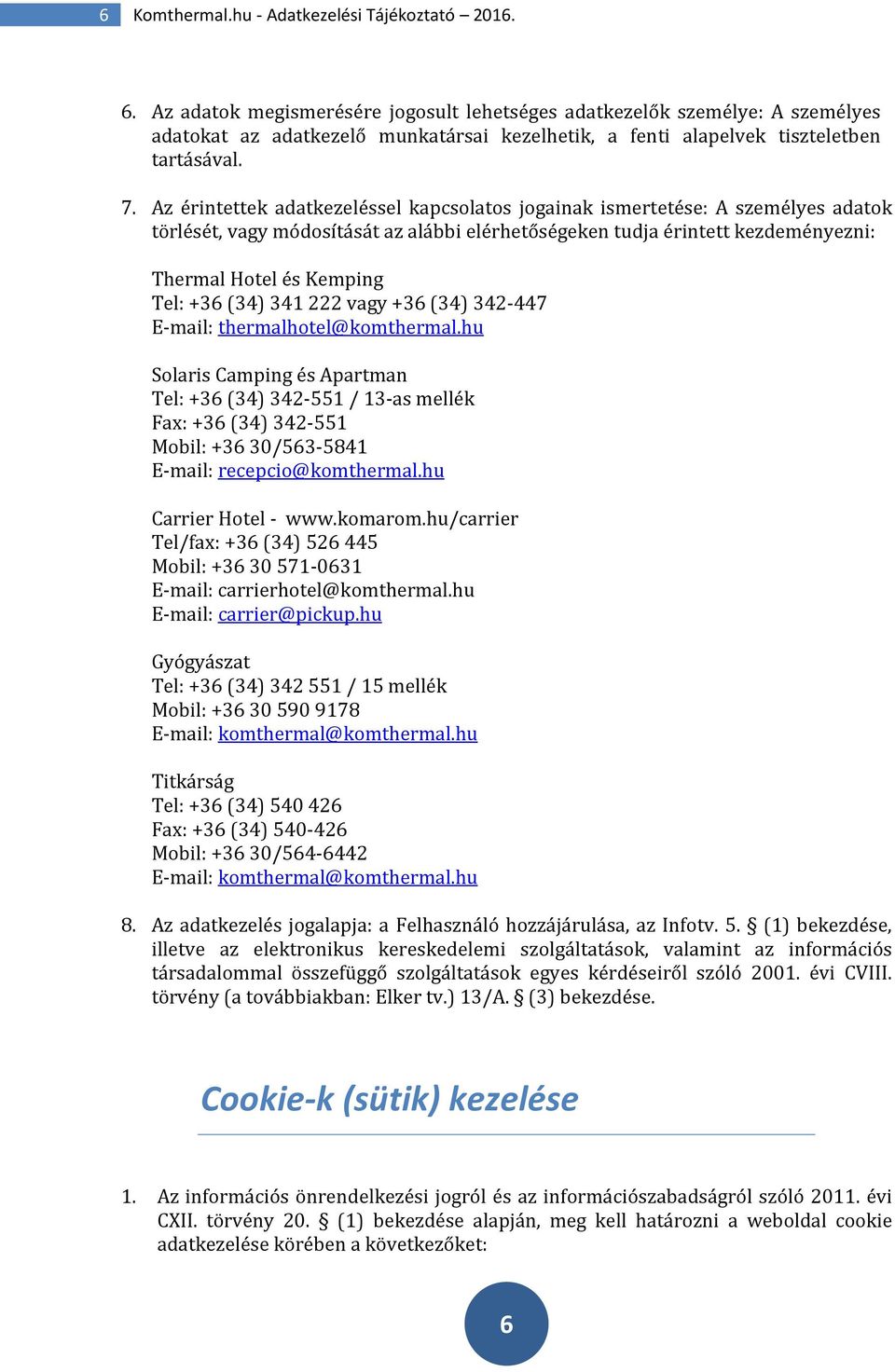 Az érintettek adatkezeléssel kapcsolatos jogainak ismertetése: A személyes adatok törlését, vagy módosítását az alábbi elérhetőségeken tudja érintett kezdeményezni: Thermal Hotel és Kemping Tel: +36
