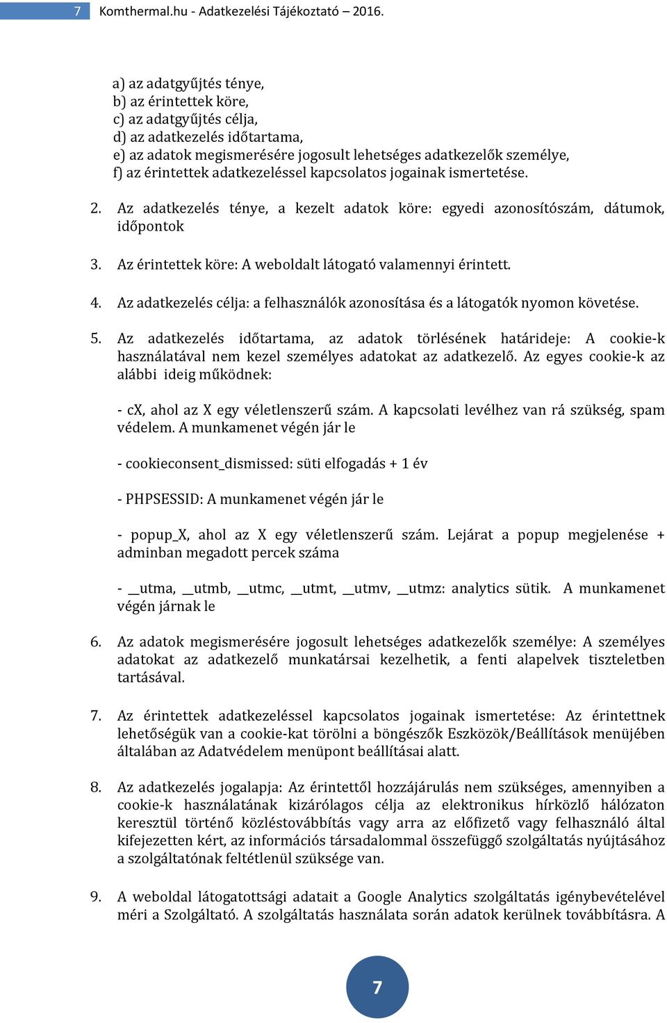 adatkezeléssel kapcsolatos jogainak ismertetése. 2. Az adatkezelés ténye, a kezelt adatok köre: egyedi azonosítószám, dátumok, időpontok 3.