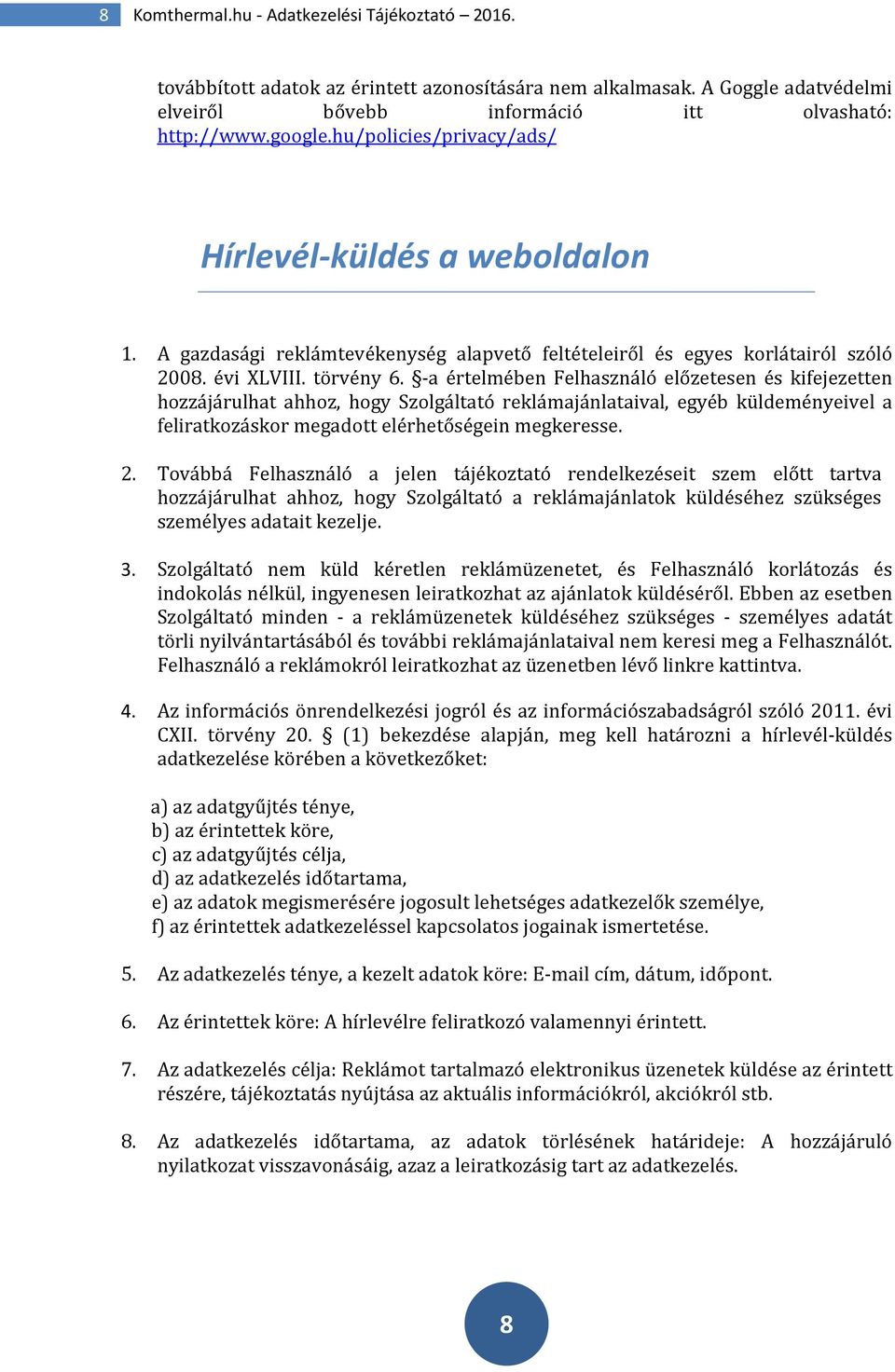 -a értelmében Felhasználó előzetesen és kifejezetten hozzájárulhat ahhoz, hogy Szolgáltató reklámajánlataival, egyéb küldeményeivel a feliratkozáskor megadott elérhetőségein megkeresse. 2.