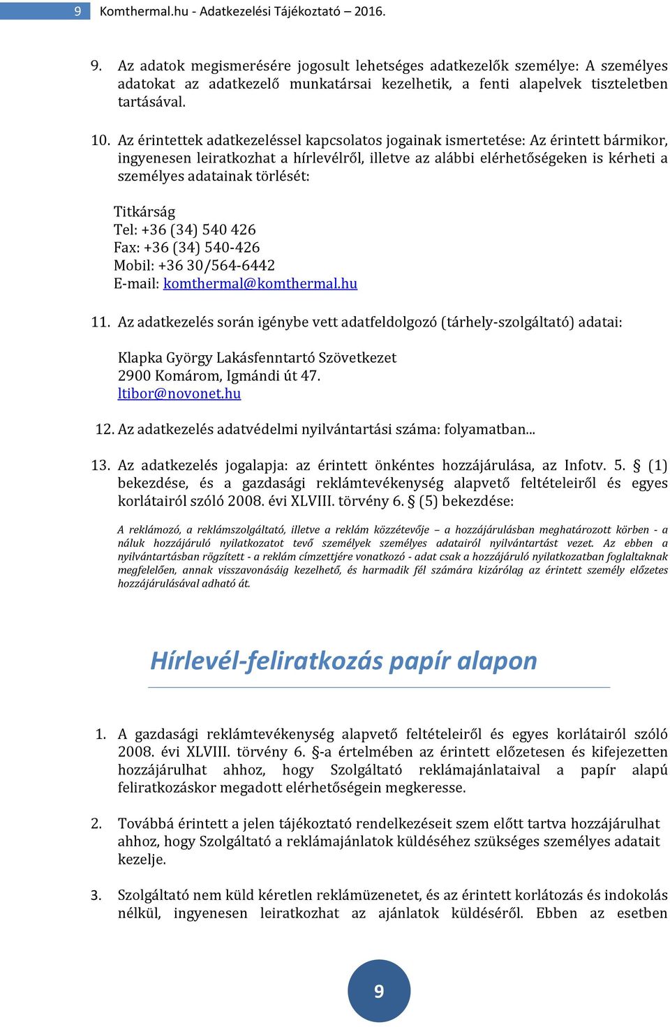 Az érintettek adatkezeléssel kapcsolatos jogainak ismertetése: Az érintett bármikor, ingyenesen leiratkozhat a hírlevélről, illetve az alábbi elérhetőségeken is kérheti a személyes adatainak