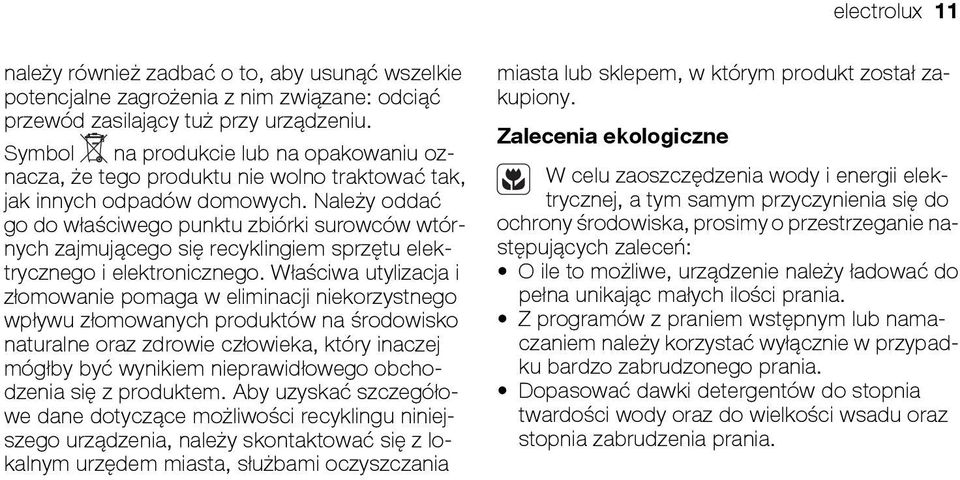 Należy oddać go do właściwego punktu zbiórki surowców wtórnych zajmującego się recyklingiem sprzętu elektrycznego i elektronicznego.