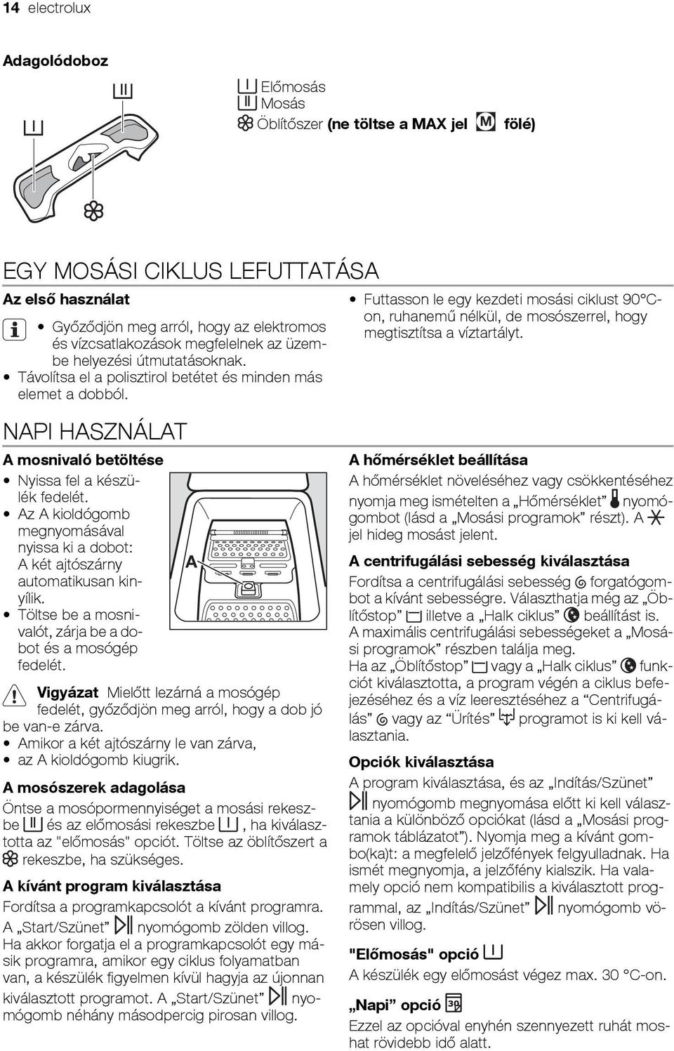 Az A kioldógomb megnyomásával nyissa ki a dobot: A két ajtószárny A automatikusan kinyílik. Töltse be a mosnivalót, zárja be a dobot és a mosógép fedelét.