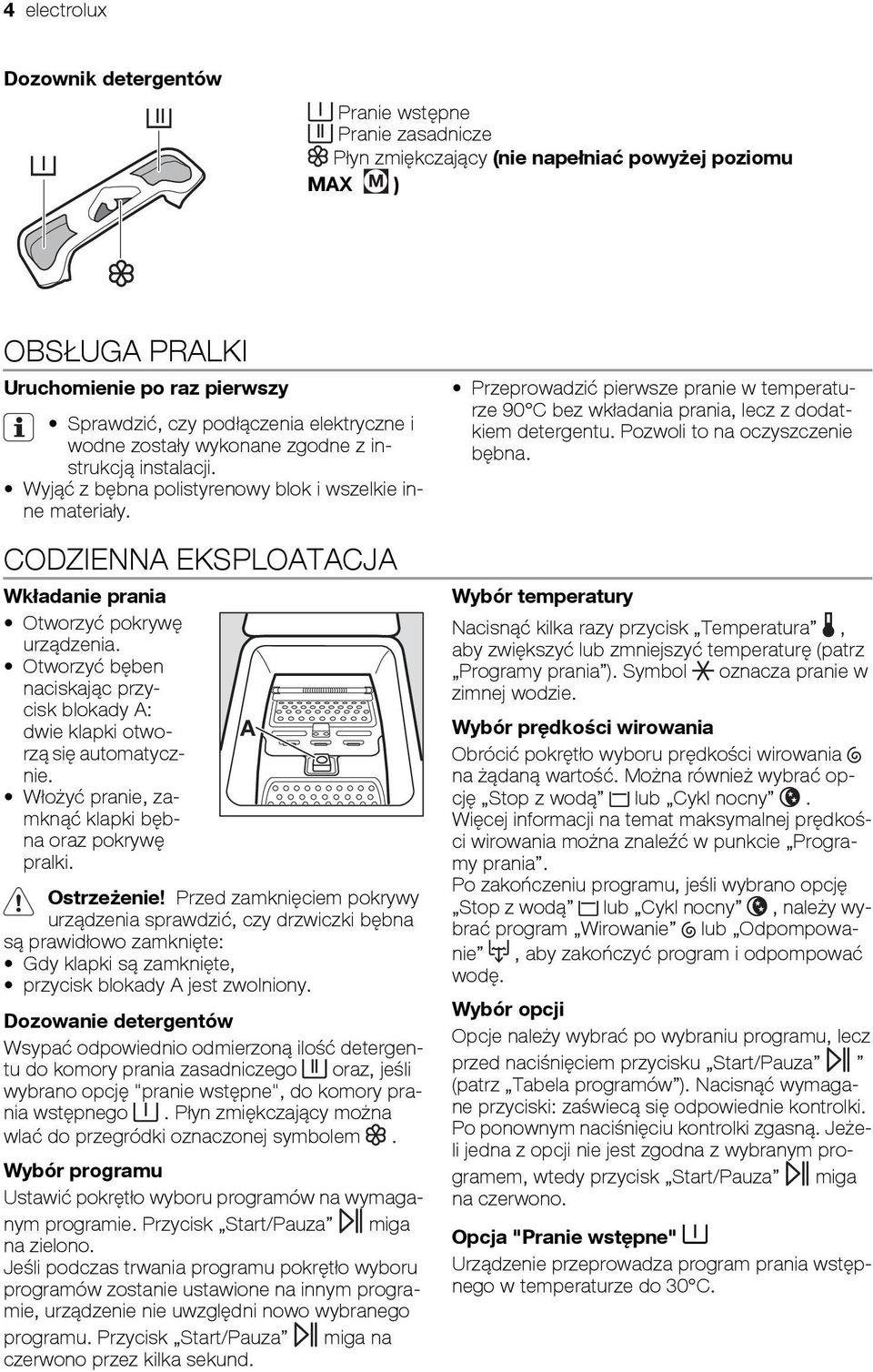 Otworzyć bęben naciskając przycisk blokady A: dwie klapki otworzą się automatycz- A nie. Włożyć pranie, zamknąć klapki bębna oraz pokrywę pralki. Ostrzeżenie!