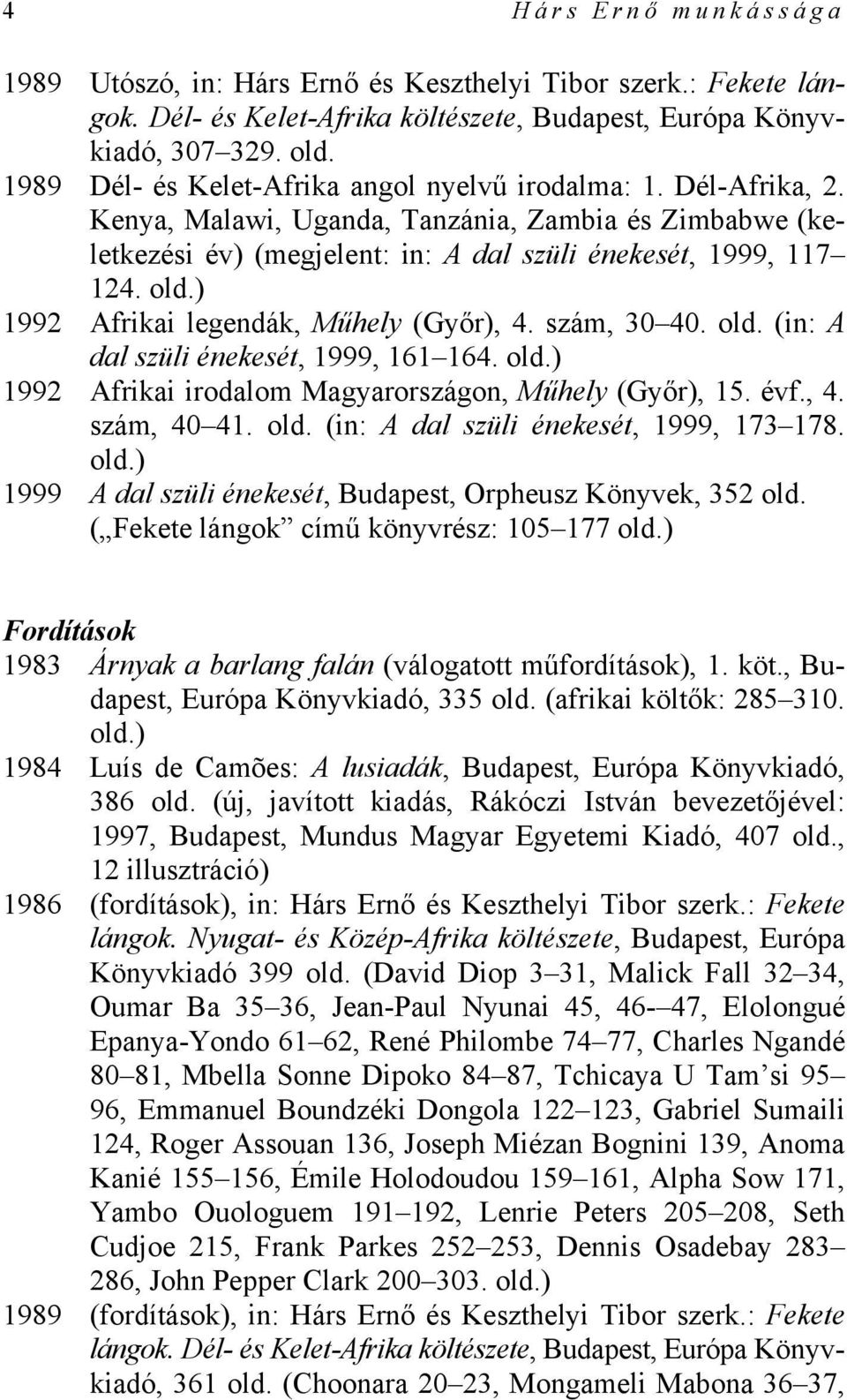 1992 Afrikai legendák, Műhely (Győr), 4. szám, 30 40. old. (in: A dal szüli énekesét, 1999, 161 164. 1992 Afrikai irodalom Magyarországon, Műhely (Győr), 15. évf., 4. szám, 40 41. old. (in: A dal szüli énekesét, 1999, 173 178.