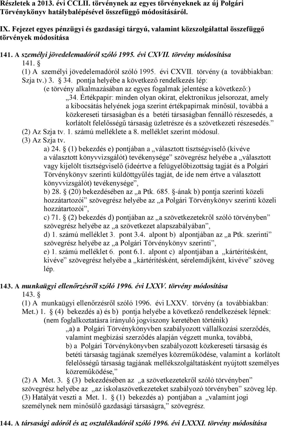 (1) A személyi jövedelemadóról szóló 1995. évi CXVII. törvény (a továbbiakban: Szja tv.) 3. 34.