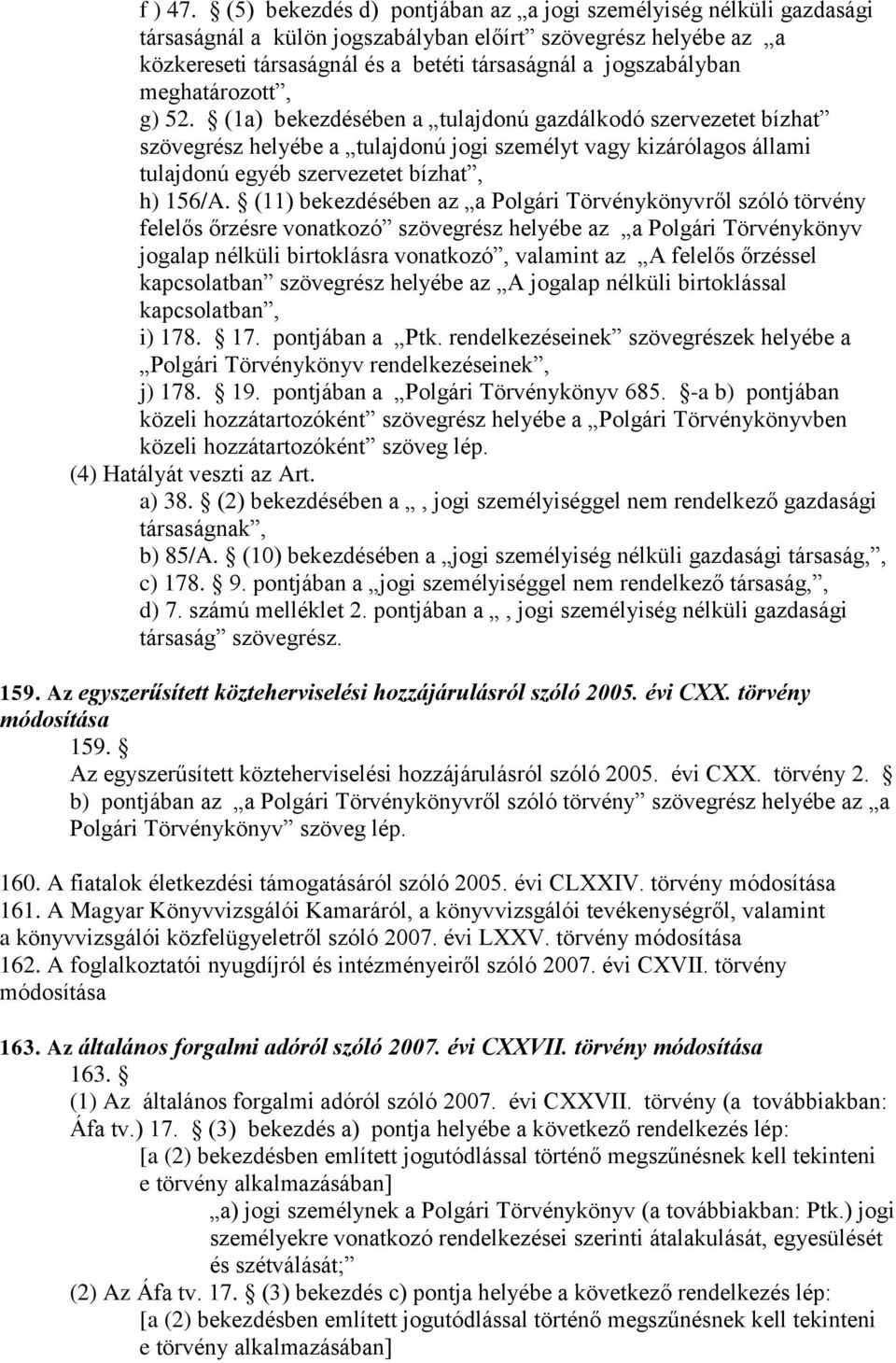 meghatározott, g) 52. (1a) bekezdésében a tulajdonú gazdálkodó szervezetet bízhat szövegrész helyébe a tulajdonú jogi személyt vagy kizárólagos állami tulajdonú egyéb szervezetet bízhat, h) 156/A.
