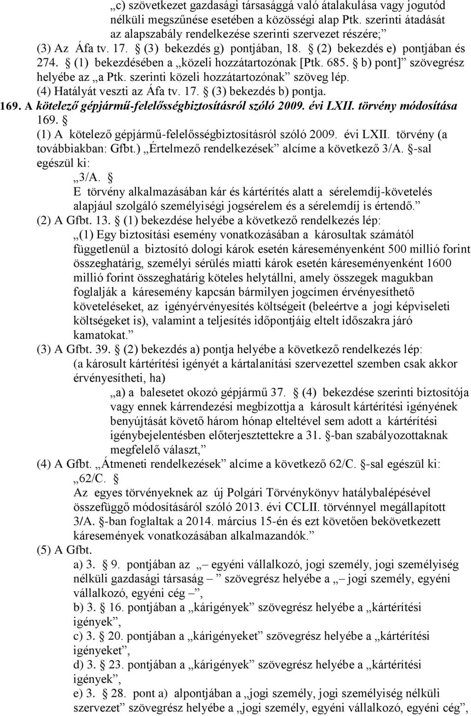 (1) bekezdésében a közeli hozzátartozónak [Ptk. 685. b) pont] szövegrész helyébe az a Ptk. szerinti közeli hozzátartozónak szöveg lép. (4) Hatályát veszti az Áfa tv. 17. (3) bekezdés b) pontja. 169.