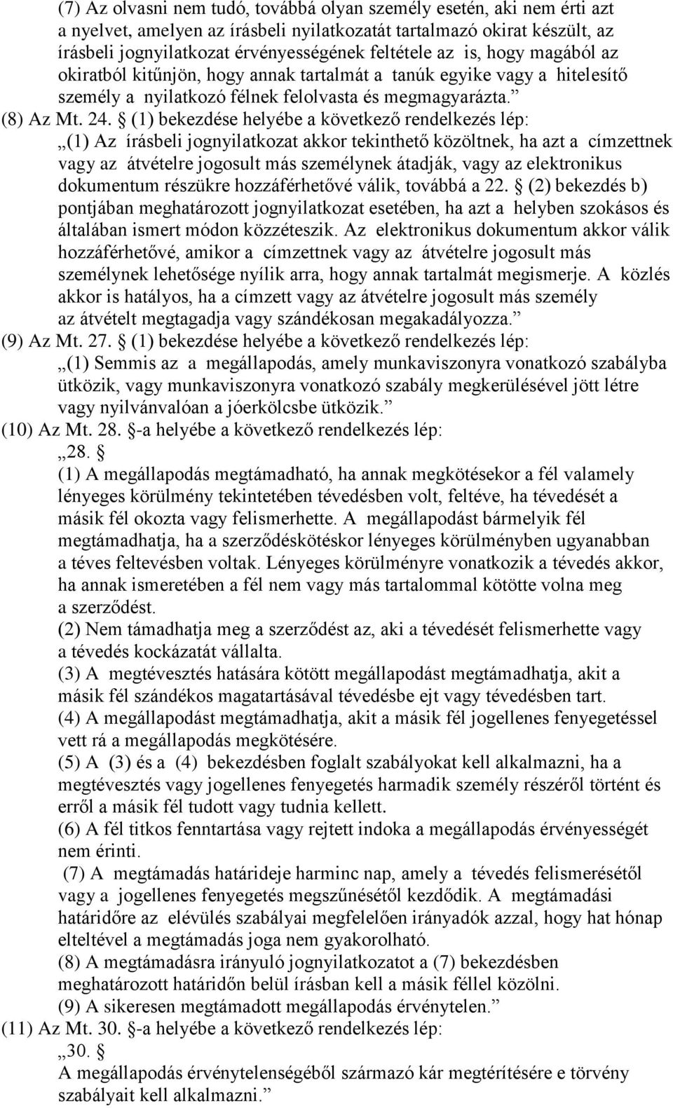 (1) bekezdése helyébe a következő rendelkezés lép: (1) Az írásbeli jognyilatkozat akkor tekinthető közöltnek, ha azt a címzettnek vagy az átvételre jogosult más személynek átadják, vagy az