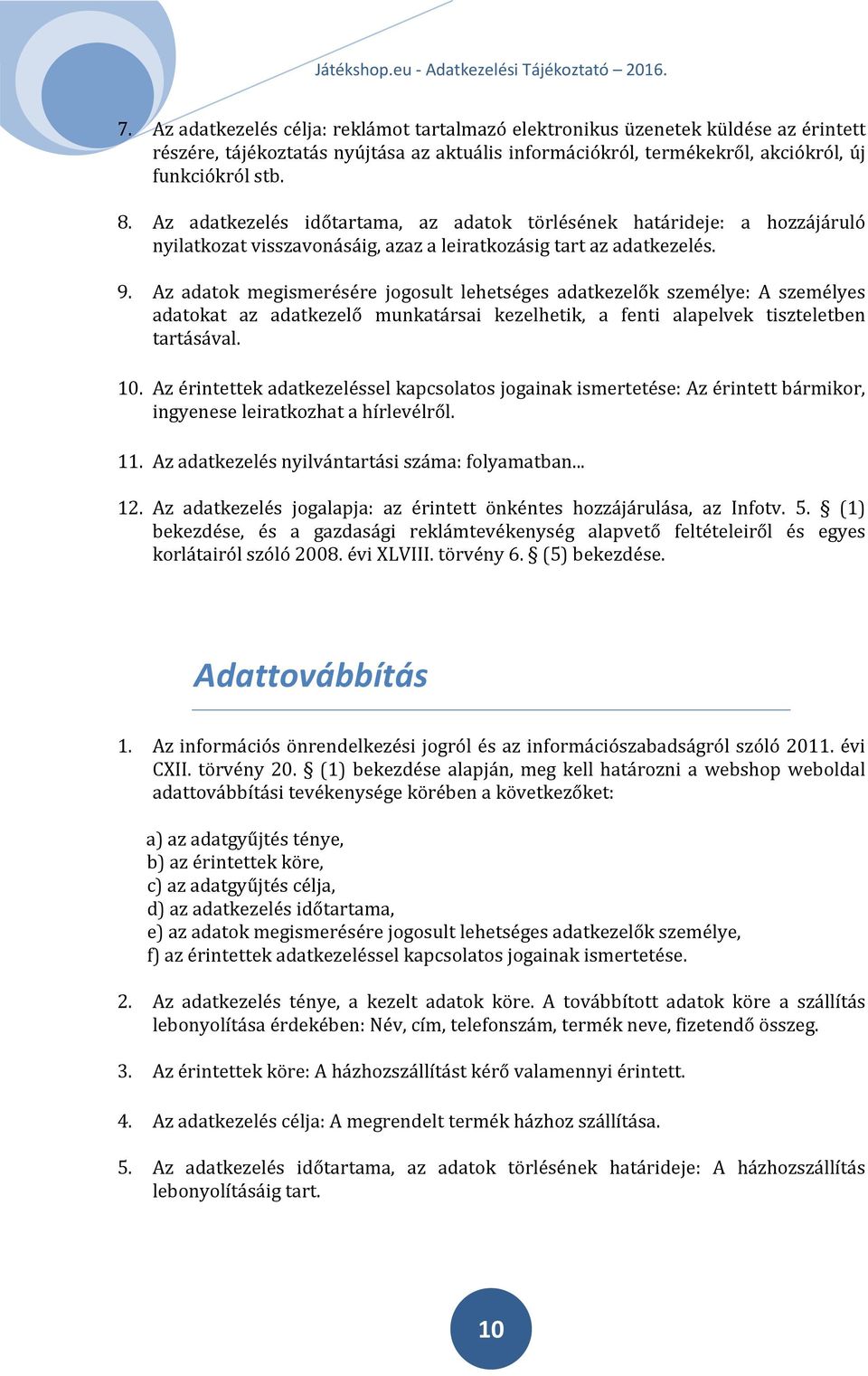 Az adatok megismerésére jogosult lehetséges adatkezelők személye: A személyes adatokat az adatkezelő munkatársai kezelhetik, a fenti alapelvek tiszteletben tartásával. 10.