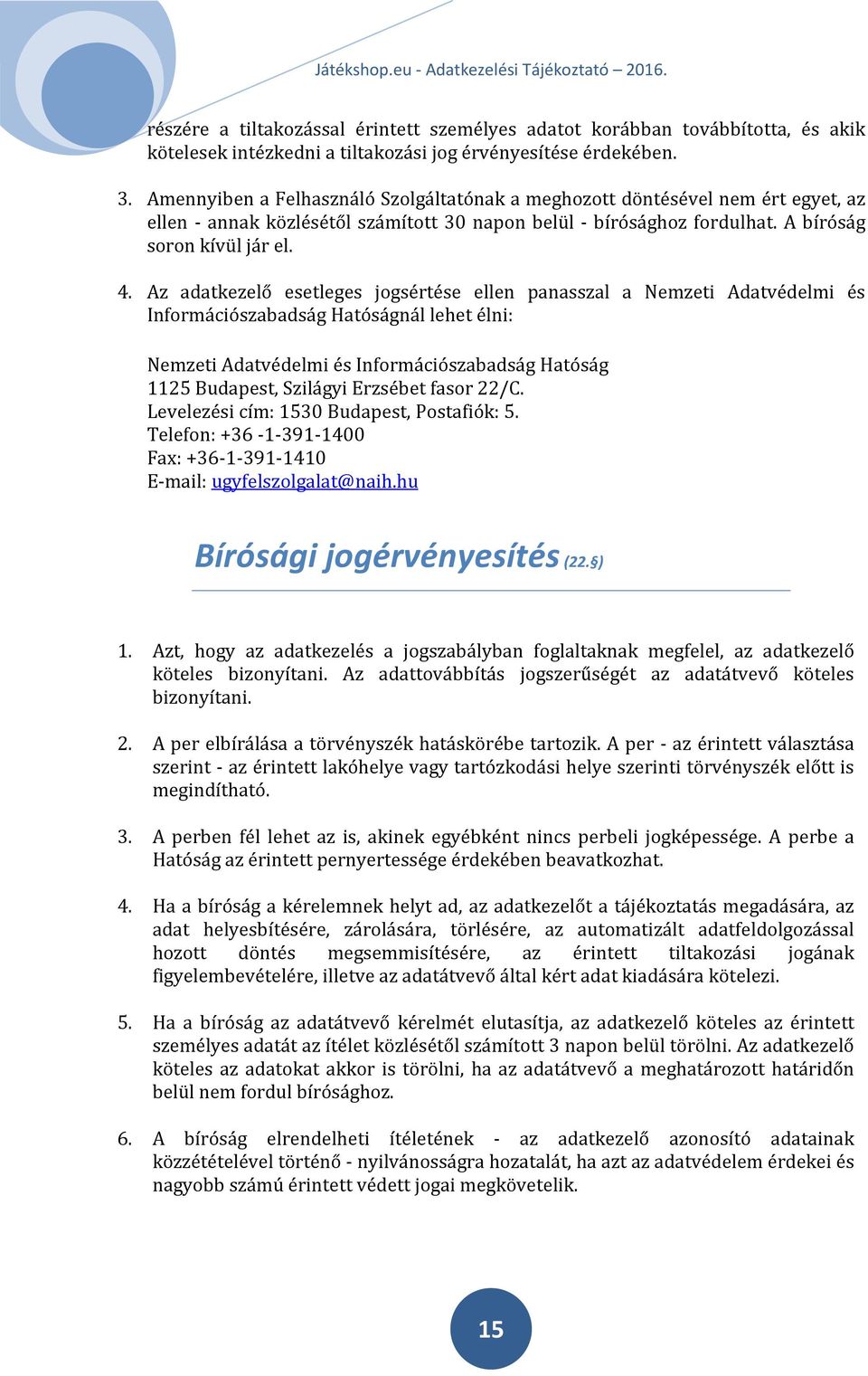 Az adatkezelő esetleges jogsértése ellen panasszal a Nemzeti Adatvédelmi és Információszabadság Hatóságnál lehet élni: Nemzeti Adatvédelmi és Információszabadság Hatóság 1125 Budapest, Szilágyi