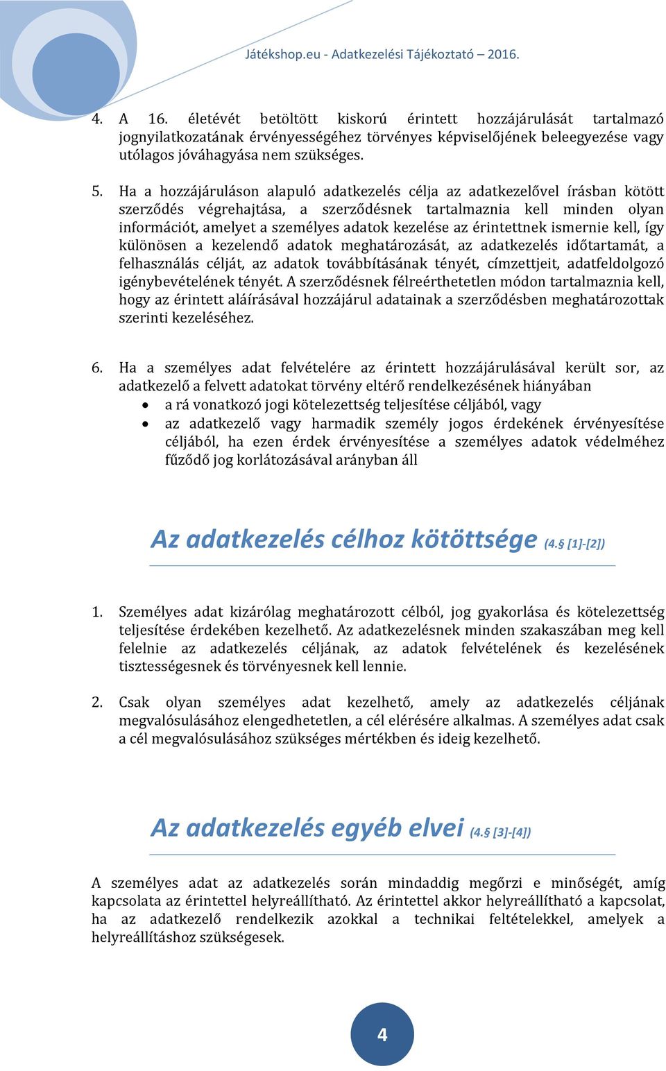 érintettnek ismernie kell, így különösen a kezelendő adatok meghatározását, az adatkezelés időtartamát, a felhasználás célját, az adatok továbbításának tényét, címzettjeit, adatfeldolgozó