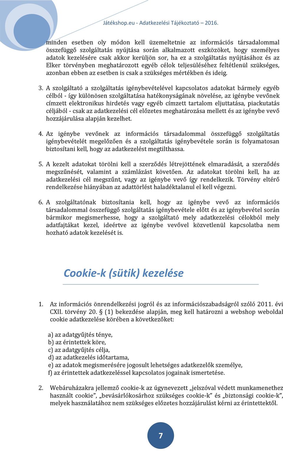 A szolgáltató a szolgáltatás igénybevételével kapcsolatos adatokat bármely egyéb célból - így különösen szolgáltatása hatékonyságának növelése, az igénybe vevőnek címzett elektronikus hirdetés vagy