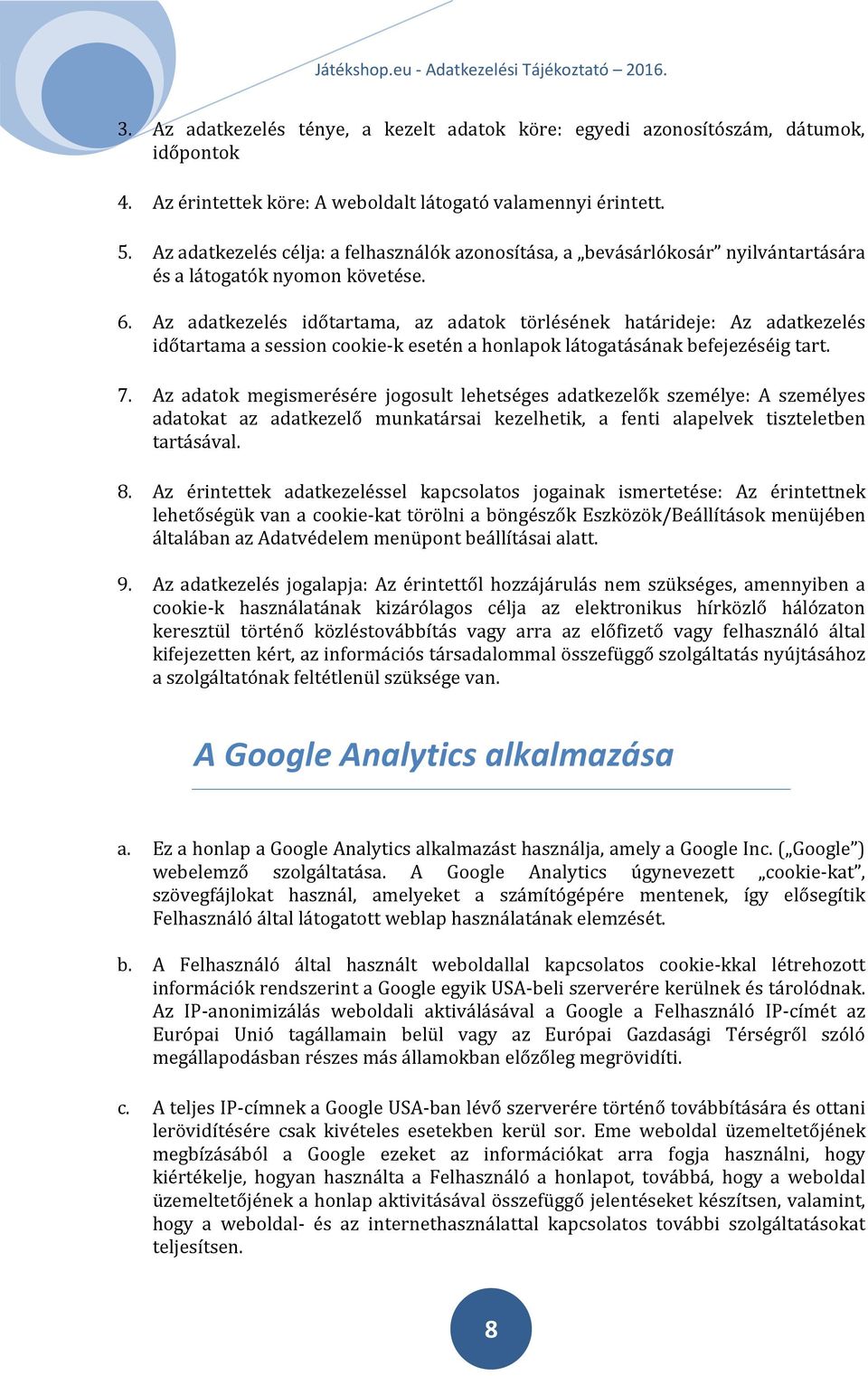 Az adatkezelés időtartama, az adatok törlésének határideje: Az adatkezelés időtartama a session cookie-k esetén a honlapok látogatásának befejezéséig tart. 7.