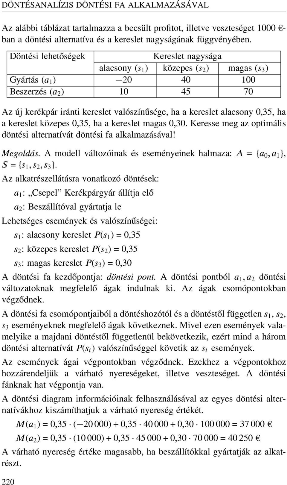 ha a kereslet közepes 0 35, ha a kereslet magas 0 30. Keresse meg az optimális döntési alternatívát döntési fa alkalmazásával! Megold s.