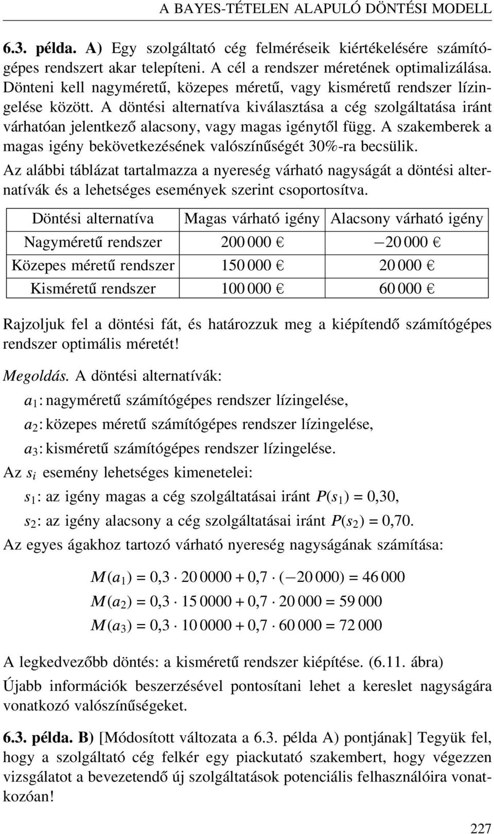 A döntési alternatíva kiválasztása a cég szolgáltatása iránt várhatóan jelentkező alacsony, vagy magas igénytől függ. A szakemberek a magas igény bekövetkezésének valószínűségét 30%-ra becsülik.