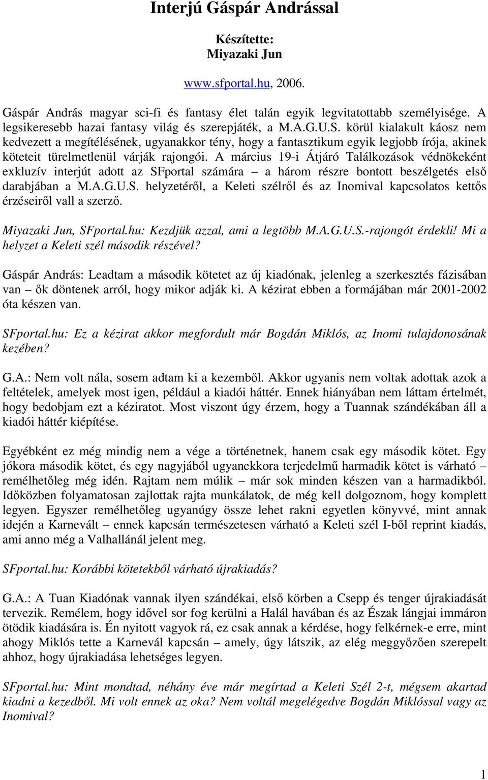 körül kialakult káosz nem kedvezett a megítélésének, ugyanakkor tény, hogy a fantasztikum egyik legjobb írója, akinek köteteit türelmetlenül várják rajongói.