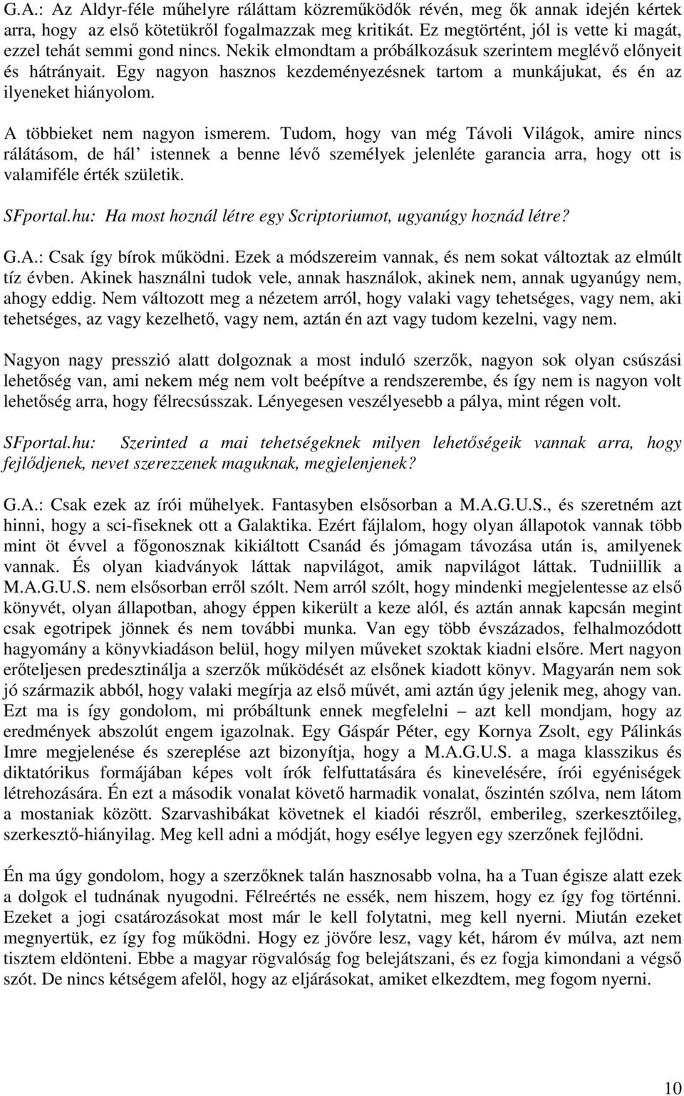 Egy nagyon hasznos kezdeményezésnek tartom a munkájukat, és én az ilyeneket hiányolom. A többieket nem nagyon ismerem.