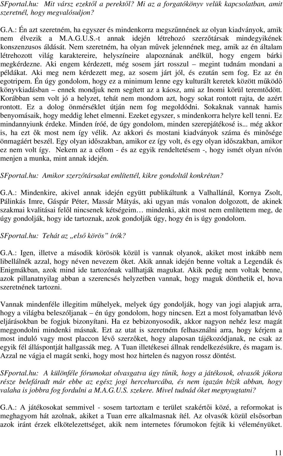Nem szeretném, ha olyan mvek jelennének meg, amik az én általam létrehozott világ karaktereire, helyszíneire alapoznának anélkül, hogy engem bárki megkérdezne.