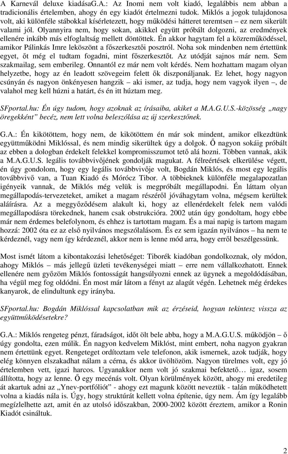 Olyannyira nem, hogy sokan, akikkel együtt próbált dolgozni, az eredmények ellenére inkább más elfoglaltság mellett döntöttek.