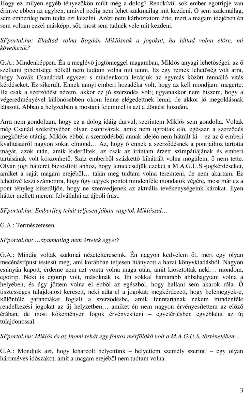 hu: Eladtad volna Bogdán Miklósnak a jogokat, ha láttad volna elre, mi következik? G.A.: Mindenképpen.