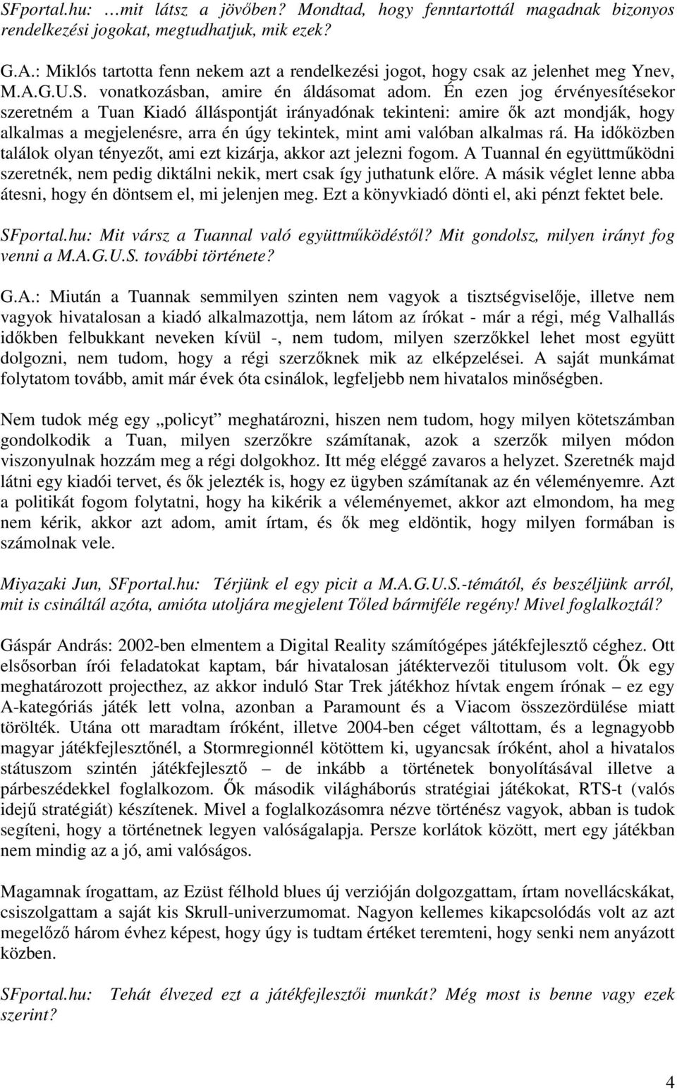Én ezen jog érvényesítésekor szeretném a Tuan Kiadó álláspontját irányadónak tekinteni: amire k azt mondják, hogy alkalmas a megjelenésre, arra én úgy tekintek, mint ami valóban alkalmas rá.
