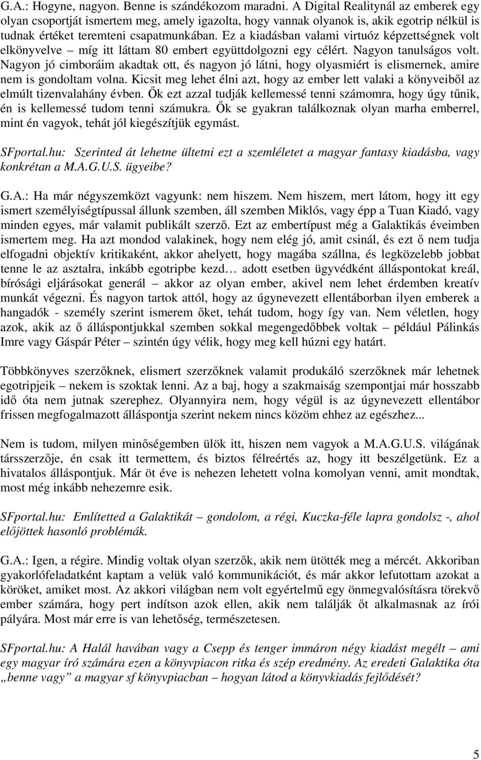 Ez a kiadásban valami virtuóz képzettségnek volt elkönyvelve míg itt láttam 80 embert együttdolgozni egy célért. Nagyon tanulságos volt.