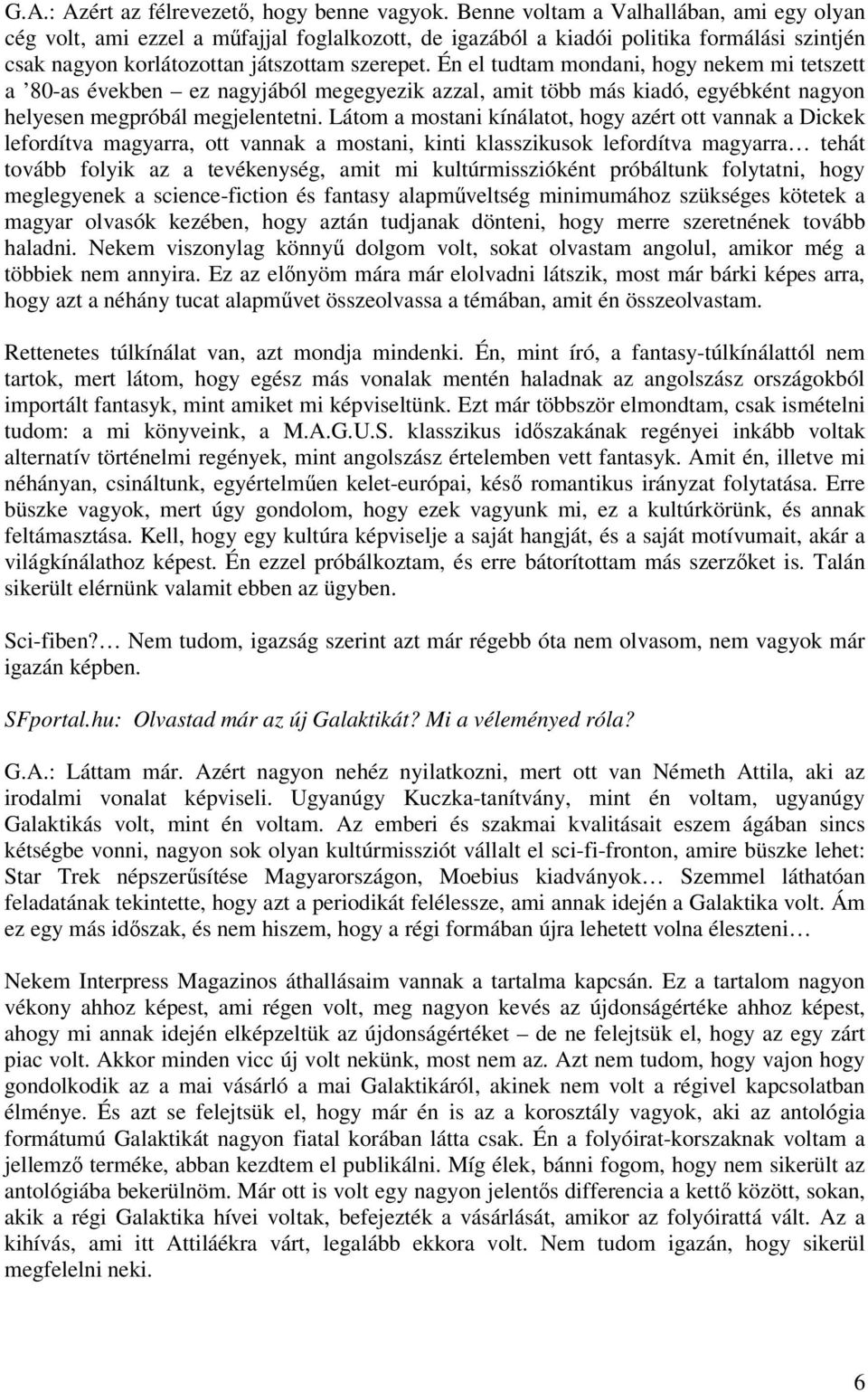 Én el tudtam mondani, hogy nekem mi tetszett a 80-as években ez nagyjából megegyezik azzal, amit több más kiadó, egyébként nagyon helyesen megpróbál megjelentetni.