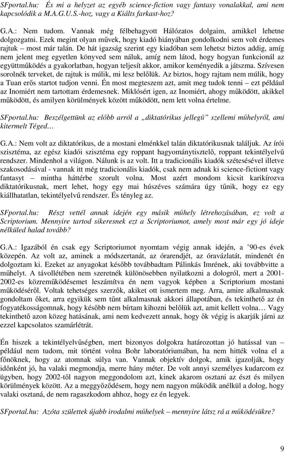 De hát igazság szerint egy kiadóban sem lehetsz biztos addig, amíg nem jelent meg egyetlen könyved sem náluk, amíg nem látod, hogy hogyan funkcionál az együttmködés a gyakorlatban, hogyan teljesít