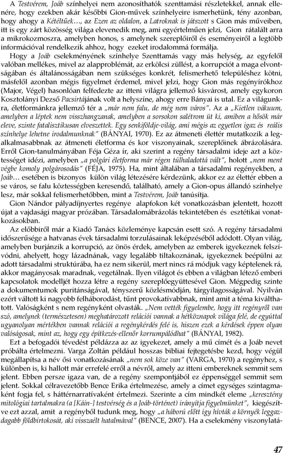 szereplőiről és eseményeiről a legtöbb információval rendelkezik ahhoz, hogy ezeket irodalommá formálja.