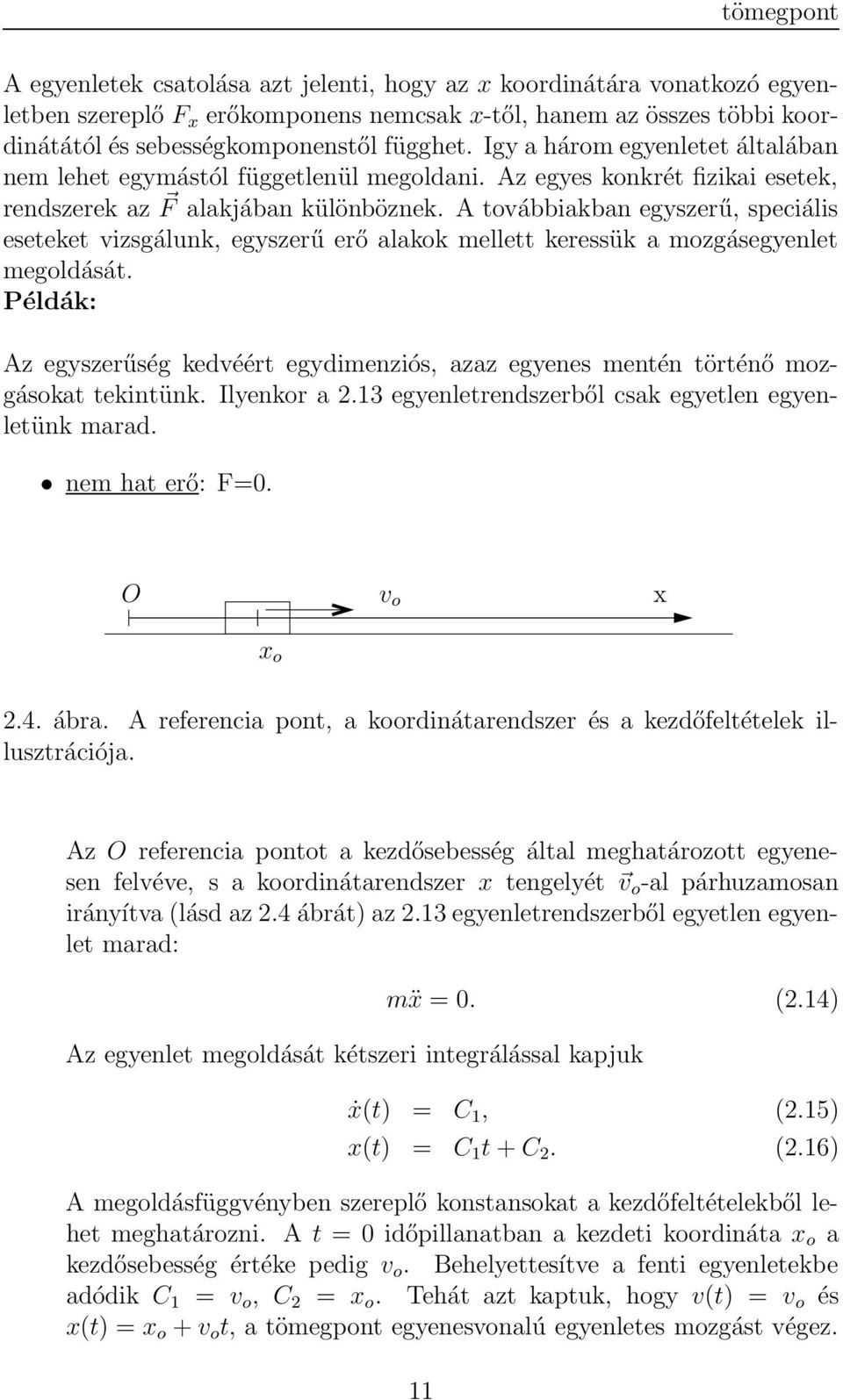 A továbbiakban egyszerű, speciális eseteket vizsgálunk, egyszerű erő alakok mellett keressük a mozgásegyenlet megoldását.