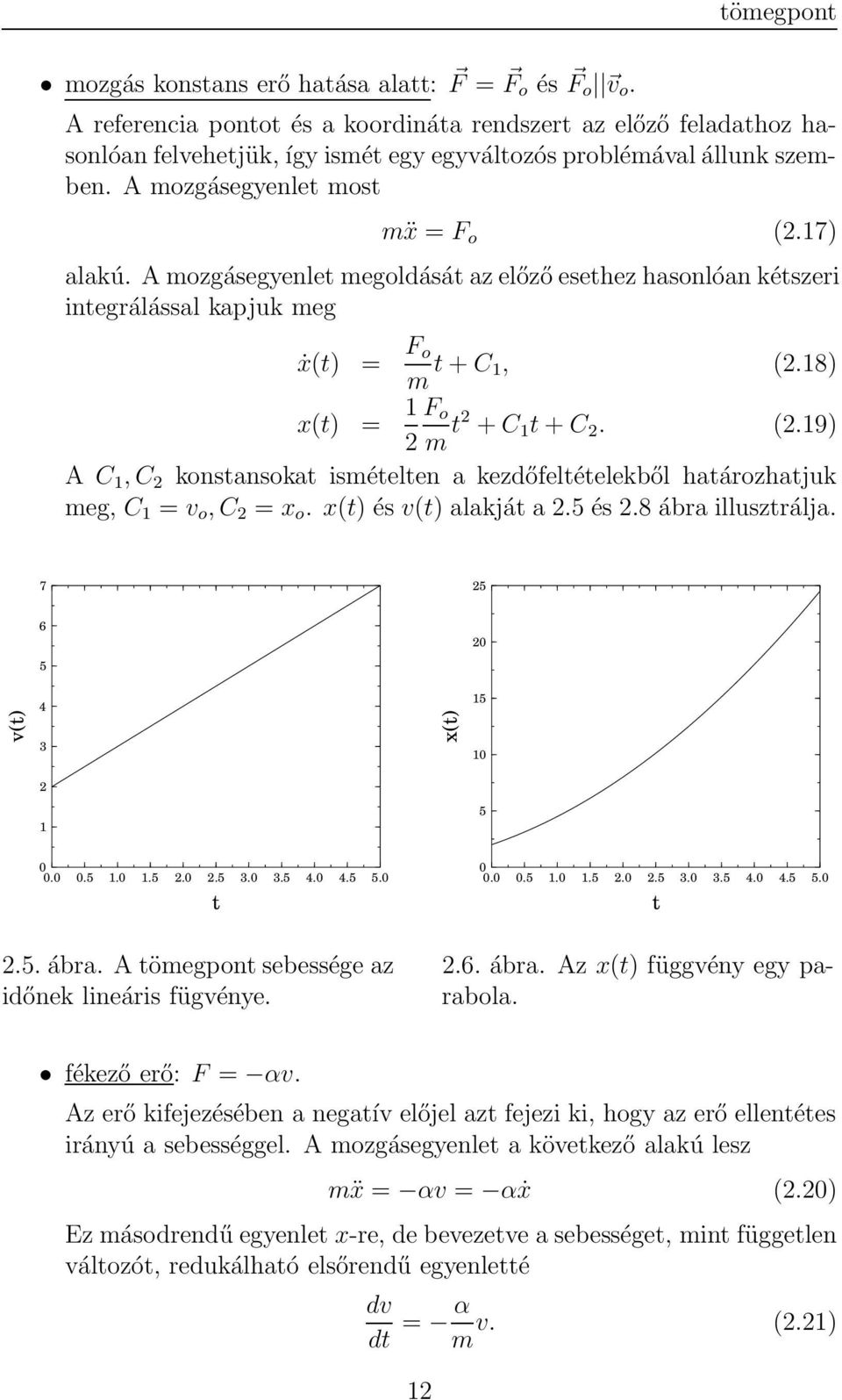 A mozgásegyenlet megoldását az előző esethez hasonlóan kétszeri integrálással kapjuk meg ẋ(t) = F o m t + C 1, (2.