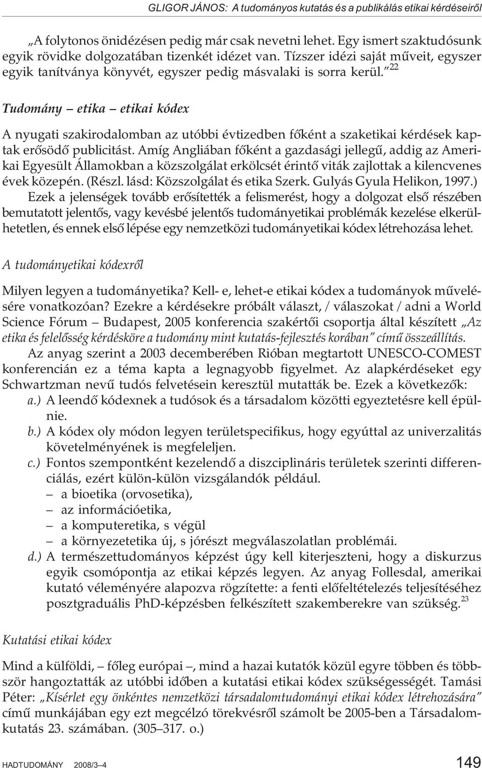 22 Tudomány etika etikai kódex A nyugati szakirodalomban az utóbbi évtizedben fõként a szaketikai kérdések kaptak erõsödõ publicitást.