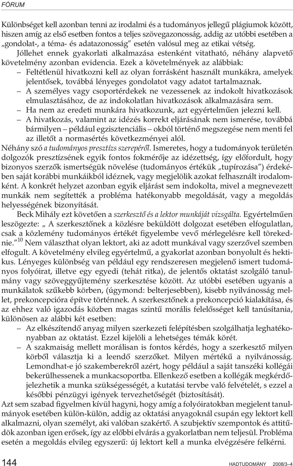 Ezek a követelmények az alábbiak: Feltétlenül hivatkozni kell az olyan forrásként használt munkákra, amelyek jelentõsek, továbbá lényeges gondolatot vagy adatot tartalmaznak.