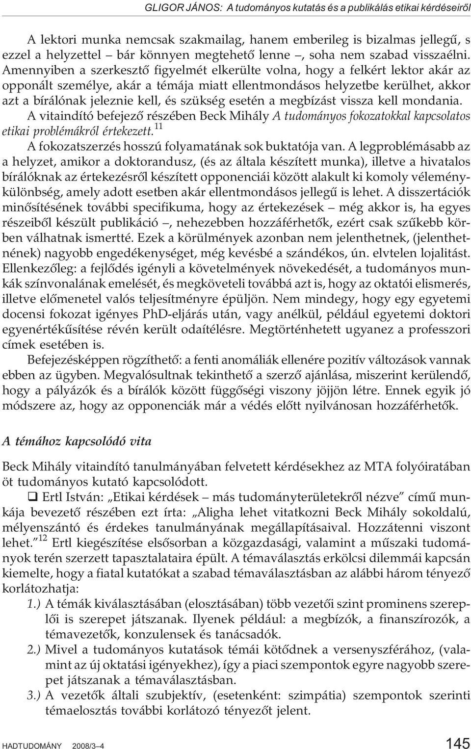 Amennyiben a szerkesztõ figyelmét elkerülte volna, hogy a felkért lektor akár az opponált személye, akár a témája miatt ellentmondásos helyzetbe kerülhet, akkor azt a bírálónak jeleznie kell, és