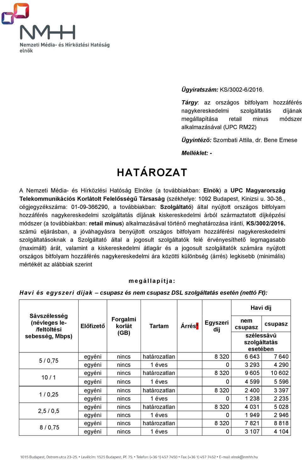 Bene Emese Melléklet: - A Nemzeti Média- és Hírközlési Hatóság Elnöke (a továbbiakban: Elnök) a UPC Magyarország Telekommunikációs Korlátolt Felelősségű Társaság (székhelye: 1092 Budapest, Kinizsi u.