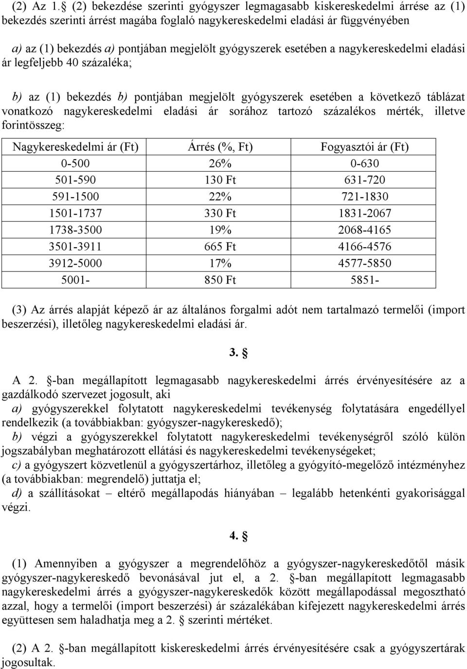 gyógyszerek esetében a nagykereskedelmi eladási ár legfeljebb 40 százaléka; b) az (1) bekezdés b) pontjában megjelölt gyógyszerek esetében a következő táblázat vonatkozó nagykereskedelmi eladási ár