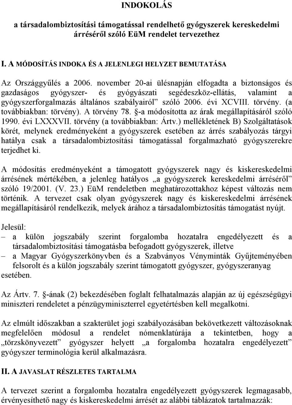 november 20-ai ülésnapján elfogadta a biztonságos és gazdaságos gyógyszer- és gyógyászati segédeszköz-ellátás, valamint a gyógyszerforgalmazás általános szabályairól szóló 2006. évi XCVIII. törvény.