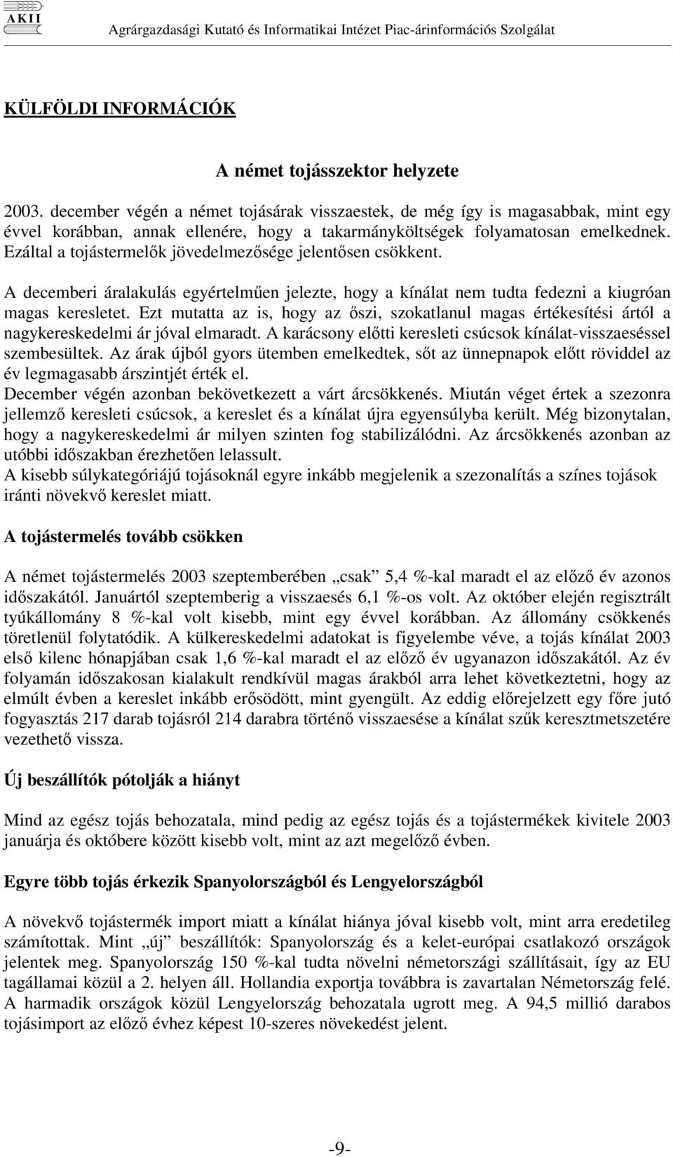 Ezáltal a tojástermelk jövedelmezsége jelentsen csökkent. A decemberi áralakulás egyértelmen jelezte, hogy a kínálat nem tudta fedezni a kiugróan magas keresletet.