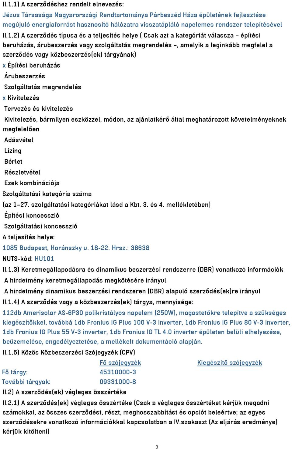 2) A szerződés típusa és a teljesítés helye ( Csak azt a kategóriát válassza építési beruházás, árubeszerzés vagy szolgáltatás megrendelés, amelyik a leginkább megfelel a szerződés vagy