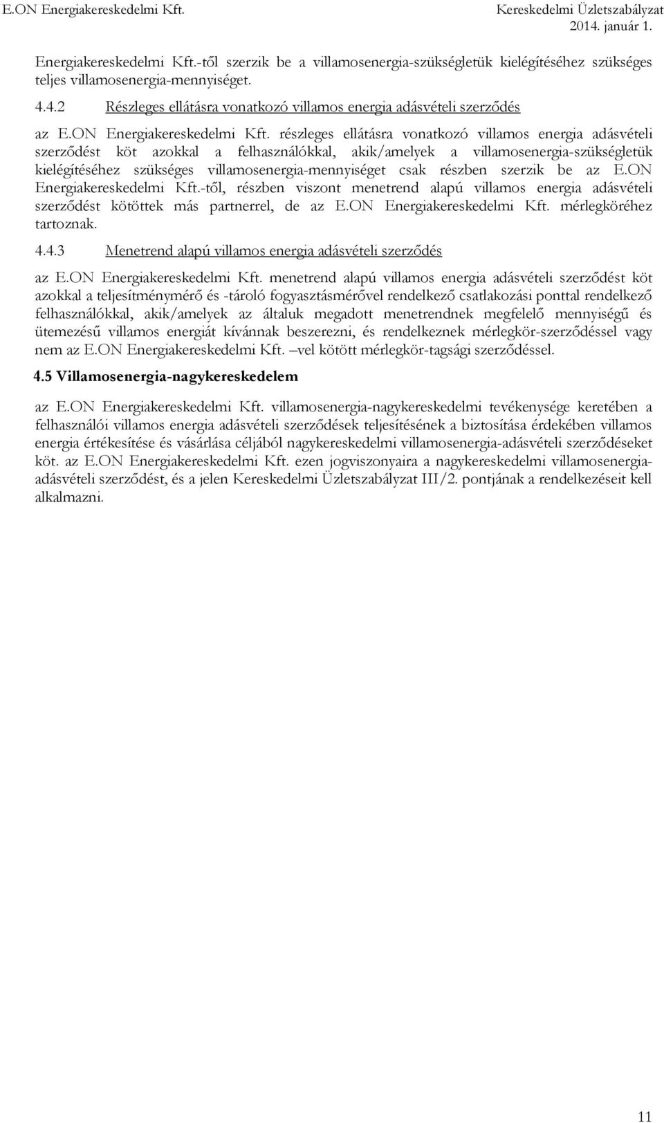 részleges ellátásra vonatkozó villamos energia adásvételi szerződést köt azokkal a felhasználókkal, akik/amelyek a villamosenergia-szükségletük kielégítéséhez szükséges villamosenergia-mennyiséget