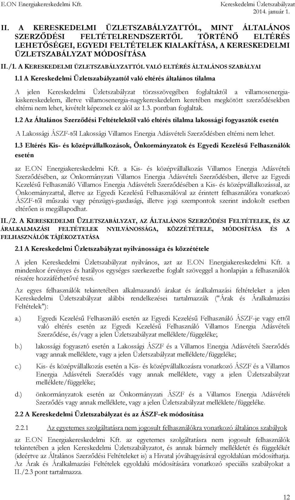 1 A tól való eltérés általános tilalma A jelen törzsszövegében foglaltaktól a villamosenergiakiskereskedelem, illetve villamosenergia-nagykereskedelem keretében megkötött szerződésekben eltérni nem