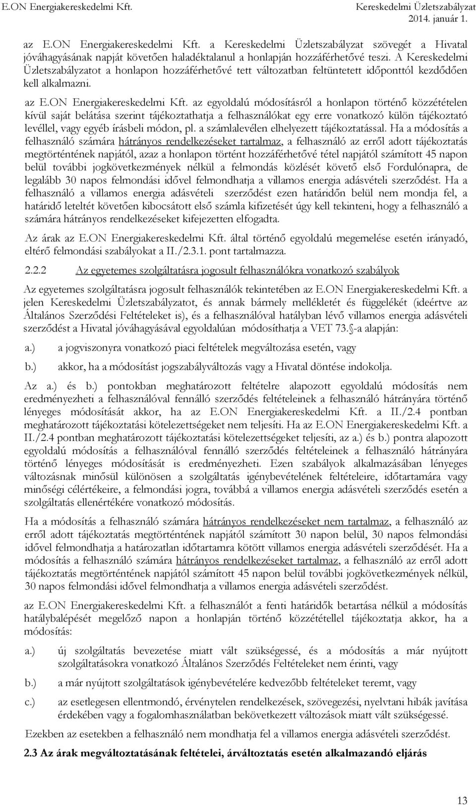 az egyoldalú módosításról a honlapon történő közzétételen kívül saját belátása szerint tájékoztathatja a felhasználókat egy erre vonatkozó külön tájékoztató levéllel, vagy egyéb írásbeli módon, pl.