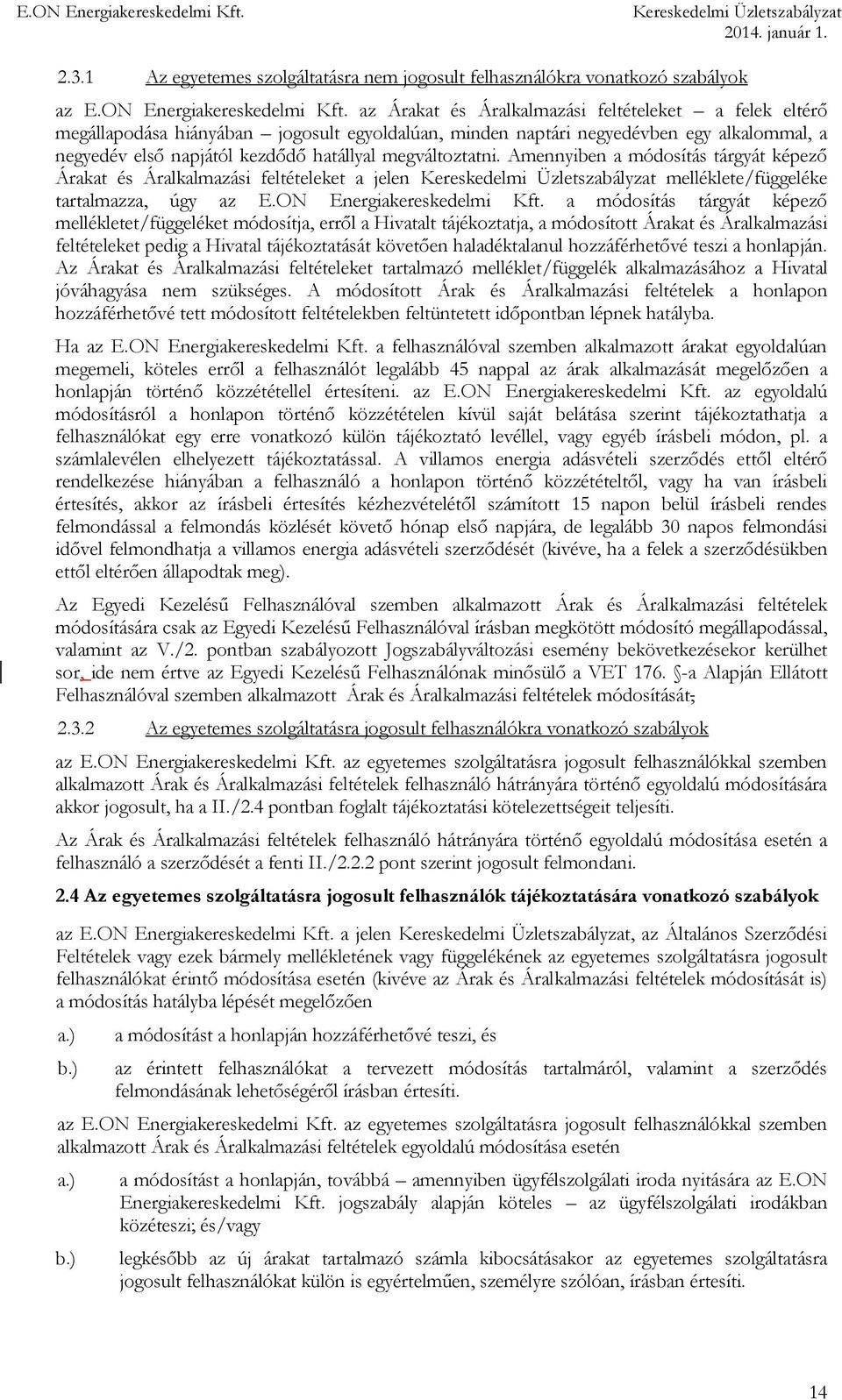 megváltoztatni. Amennyiben a módosítás tárgyát képező Árakat és Áralkalmazási feltételeket a jelen melléklete/függeléke tartalmazza, úgy az E.ON Energiakereskedelmi Kft.