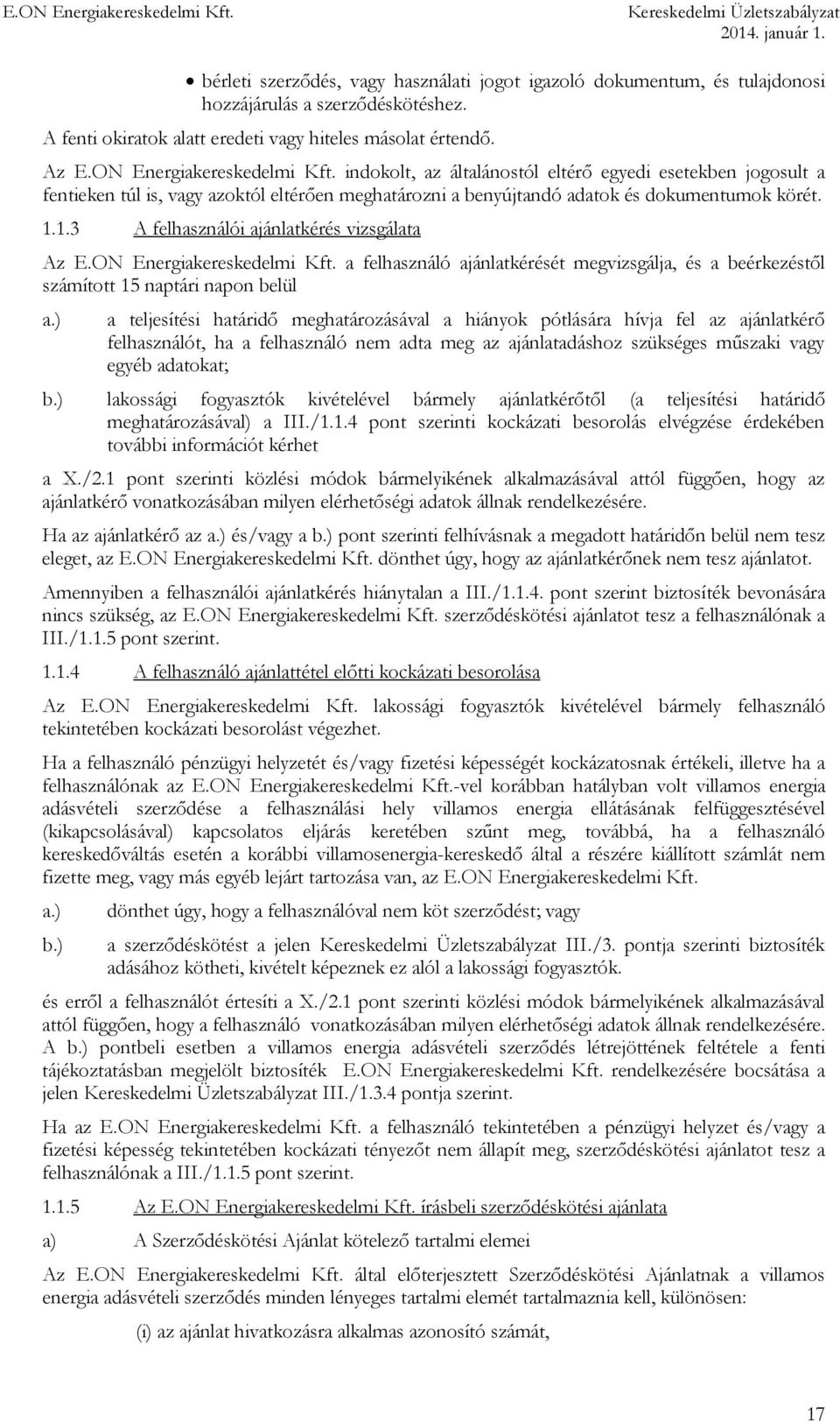 1.3 A felhasználói ajánlatkérés vizsgálata Az E.ON Energiakereskedelmi Kft. a felhasználó ajánlatkérését megvizsgálja, és a beérkezéstől számított 15 naptári napon belül a.