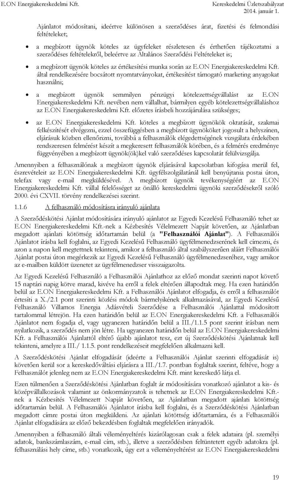 által rendelkezésére bocsátott nyomtatványokat, értékesítést támogató marketing anyagokat használni; a megbízott ügynök semmilyen pénzügyi kötelezettségvállalást az E.ON Energiakereskedelmi Kft.