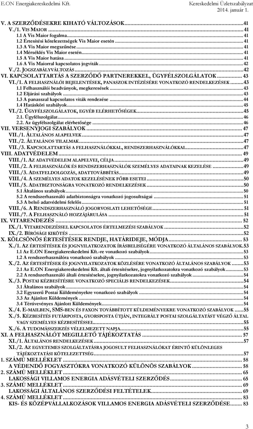 A FELHASZNÁLÓI BEJELENTÉSEK, PANASZOK INTÉZÉSÉRE VONATKOZÓ RENDELKEZÉSEK... 43 1.1 Felhasználói beadványok, megkeresések... 43 1.2 Eljárási szabályok... 43 1.3 A panasszal kapcsolatos viták rendezése.