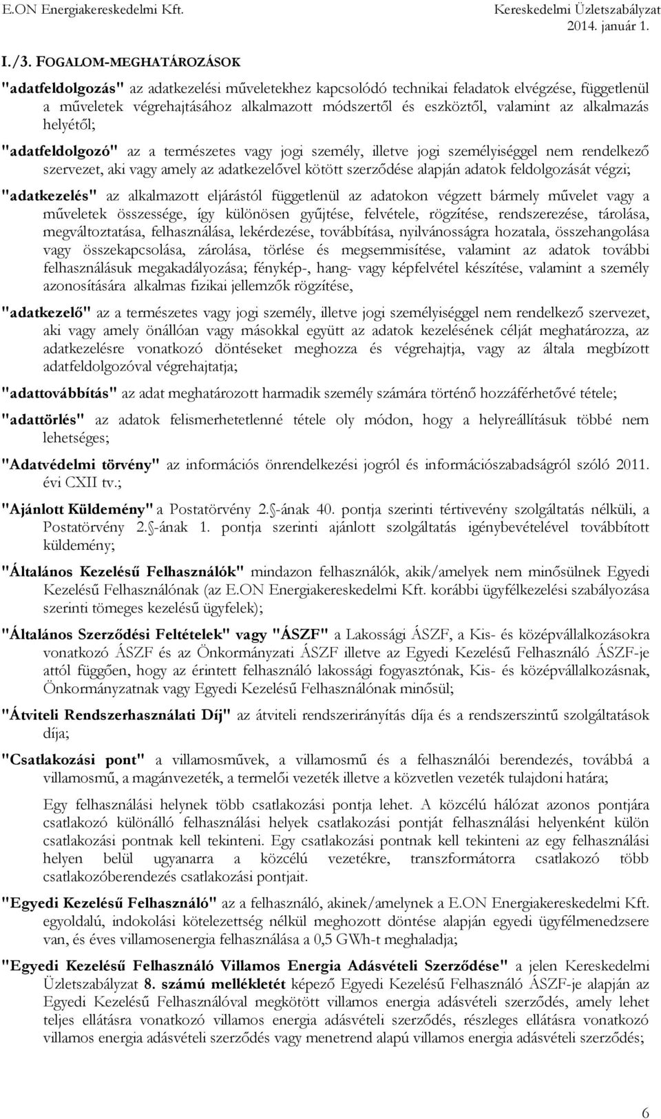 adatok feldolgozását végzi; "adatkezelés" az alkalmazott eljárástól függetlenül az adatokon végzett bármely művelet vagy a műveletek összessége, így különösen gyűjtése, felvétele, rögzítése,