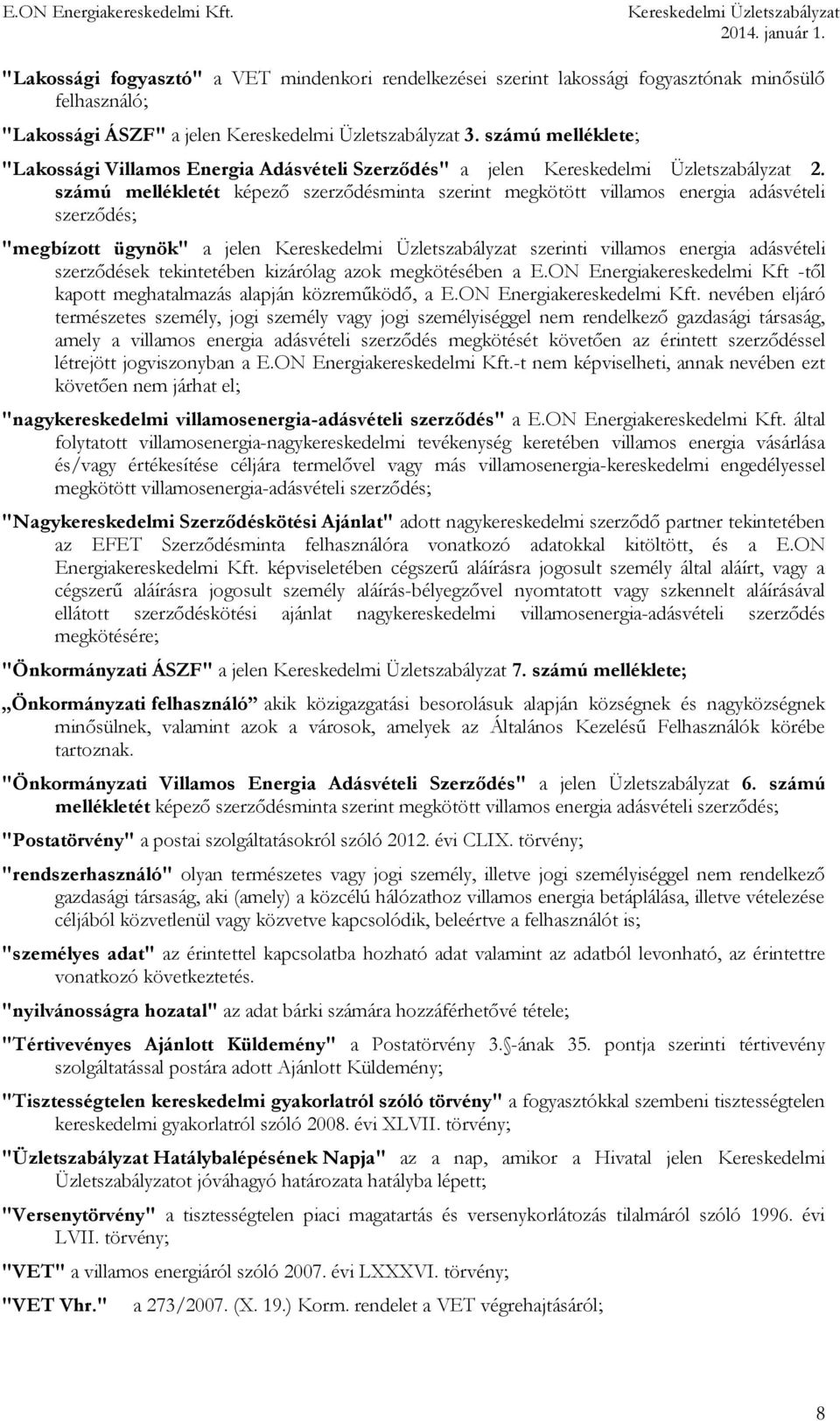 számú mellékletét képező szerződésminta szerint megkötött villamos energia adásvételi szerződés; "megbízott ügynök" a jelen szerinti villamos energia adásvételi szerződések tekintetében kizárólag