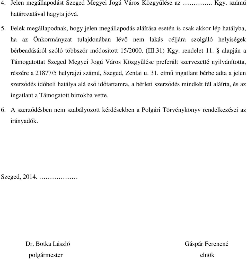 módosított 15/2000. (III.31) Kgy. rendelet 11. alapján a Támogatottat Szeged Megyei Jogú Város Közgyűlése preferált szervezetté nyilvánította, részére a 21877/5 helyrajzi számú, Szeged, Zentai u. 31.